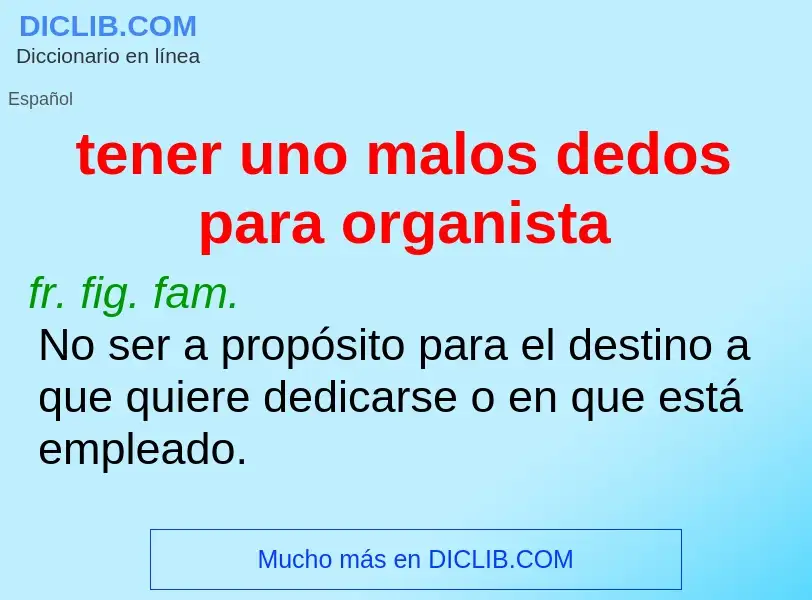 What is tener uno malos dedos para organista - meaning and definition