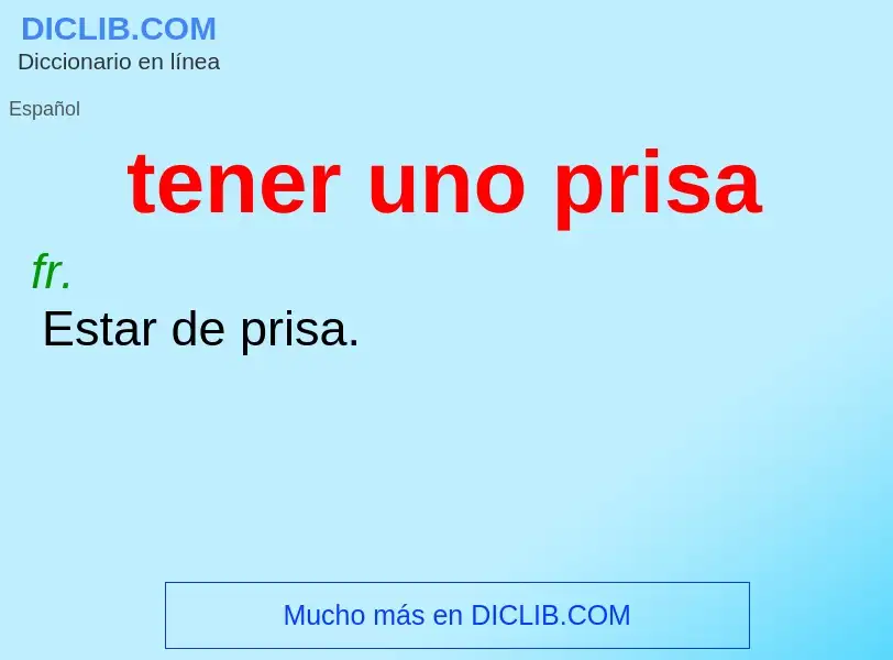 What is tener uno prisa - definition