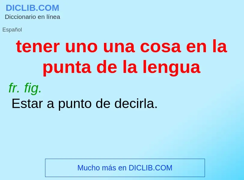 Wat is tener uno una cosa en la punta de la lengua - definition