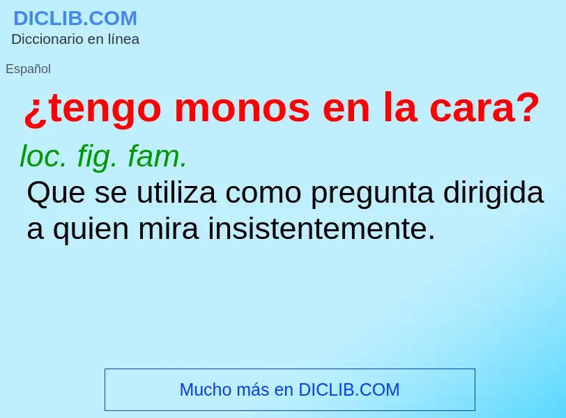 What is ¿tengo monos en la cara? - meaning and definition