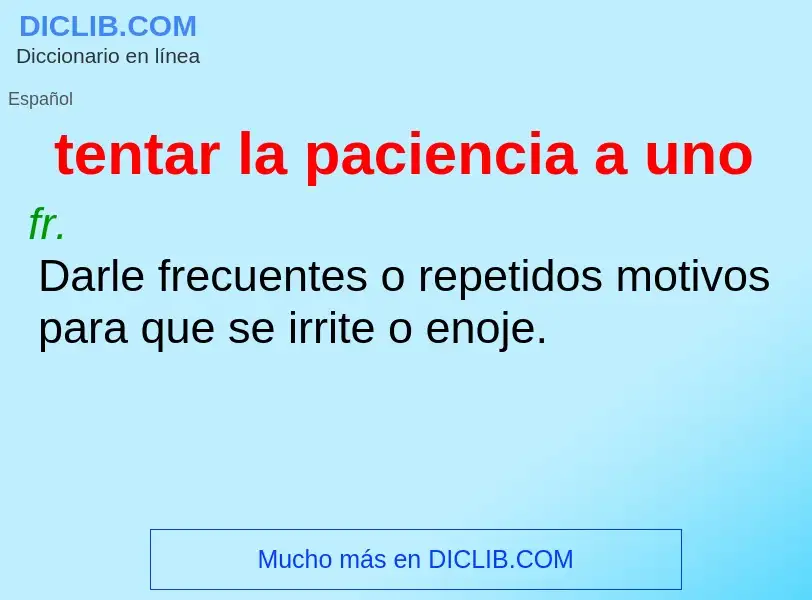 Что такое tentar la paciencia a uno - определение