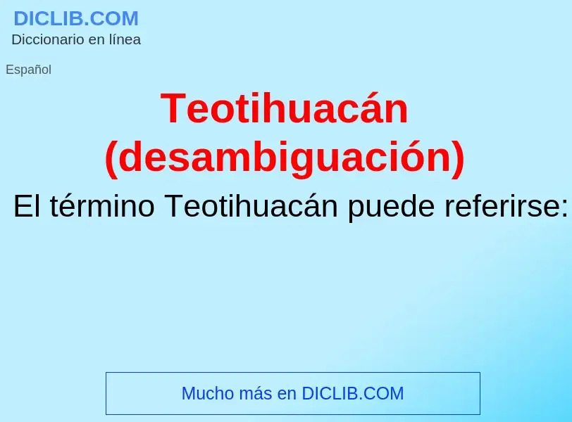 ¿Qué es Teotihuacán (desambiguación)? - significado y definición