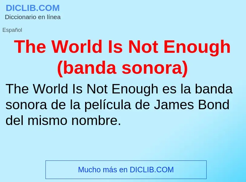 ¿Qué es The World Is Not Enough (banda sonora)? - significado y definición