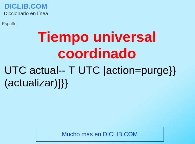 ¿Qué es Tiempo universal coordinado? - significado y definición