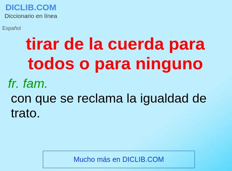 Qu'est-ce que tirar de la cuerda para todos o para ninguno - définition