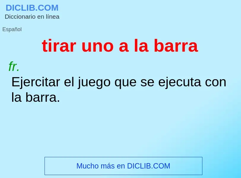 What is tirar uno a la barra - definition