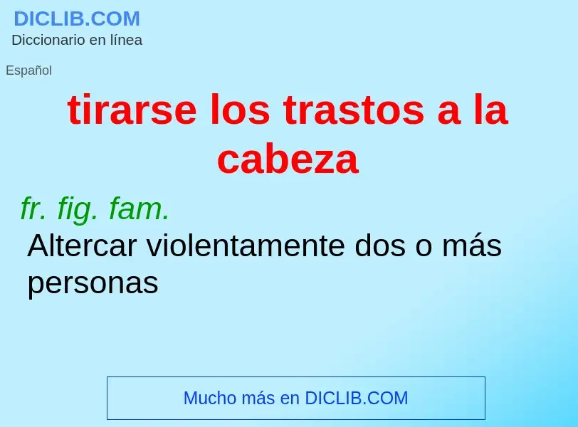 What is tirarse los trastos a la cabeza - definition