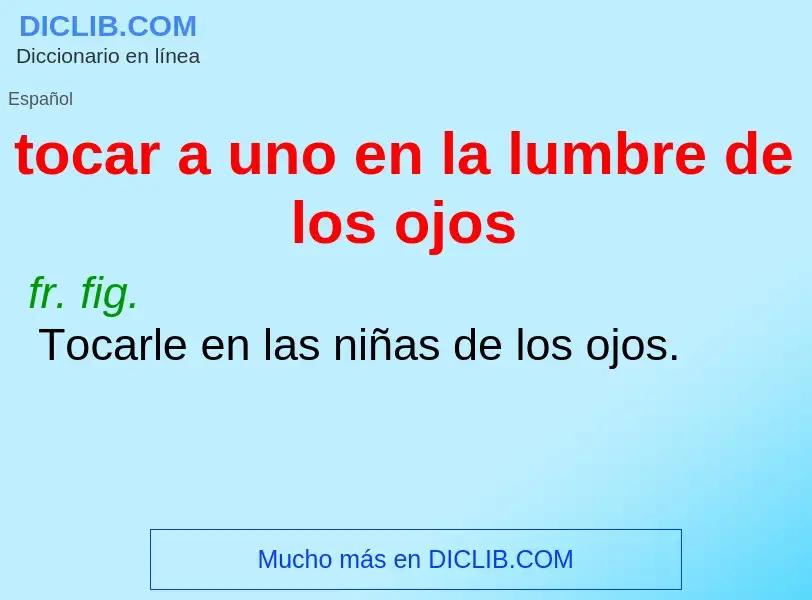 Wat is tocar a uno en la lumbre de los ojos - definition