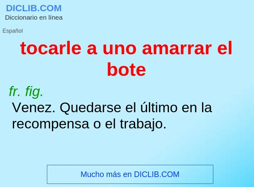 What is tocarle a uno amarrar el bote - definition