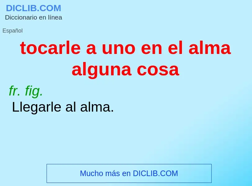 Qu'est-ce que tocarle a uno en el alma alguna cosa - définition