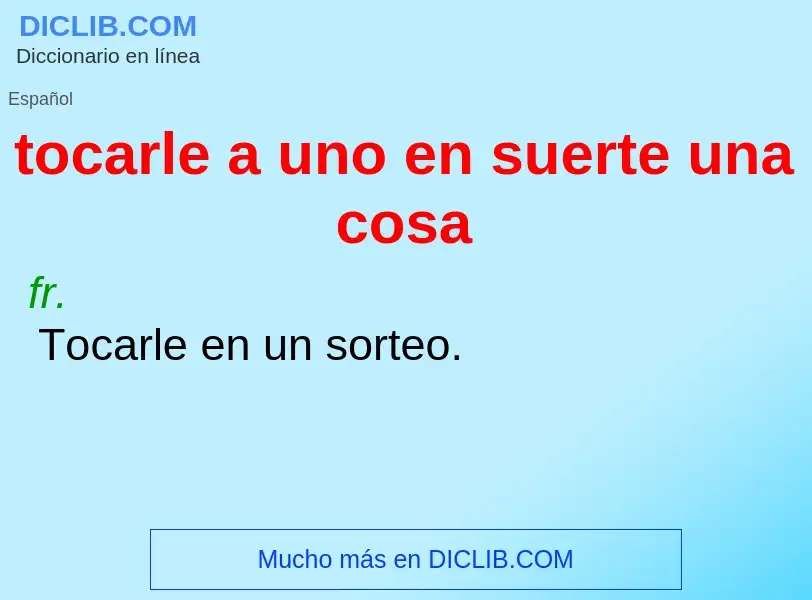 What is tocarle a uno en suerte una cosa - definition