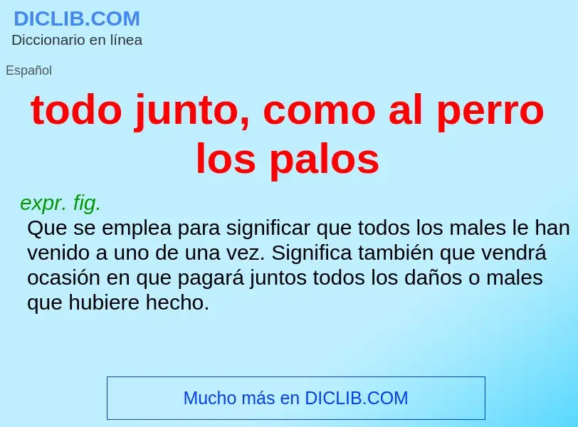 Che cos'è todo junto, como al perro los palos - definizione