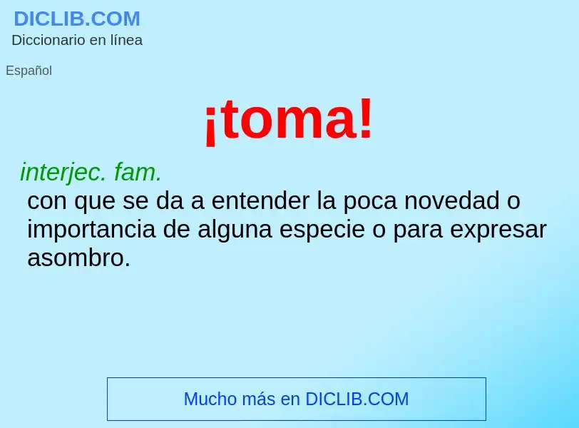 What is ¡toma! - meaning and definition