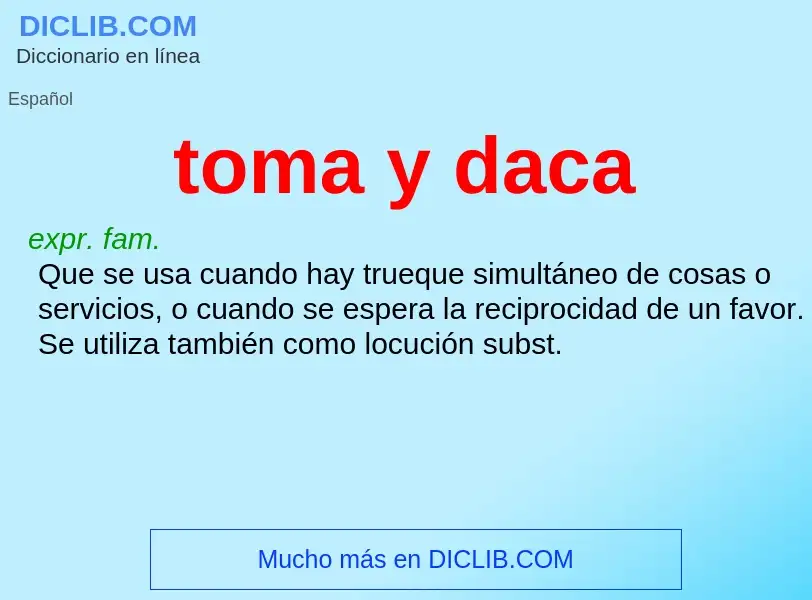 Wat is toma y daca - definition