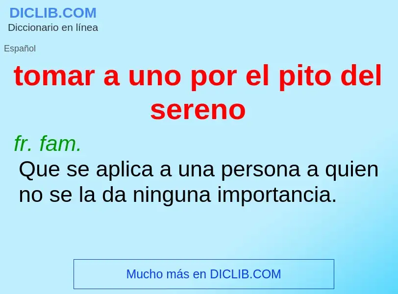 What is tomar a uno por el pito del sereno - meaning and definition