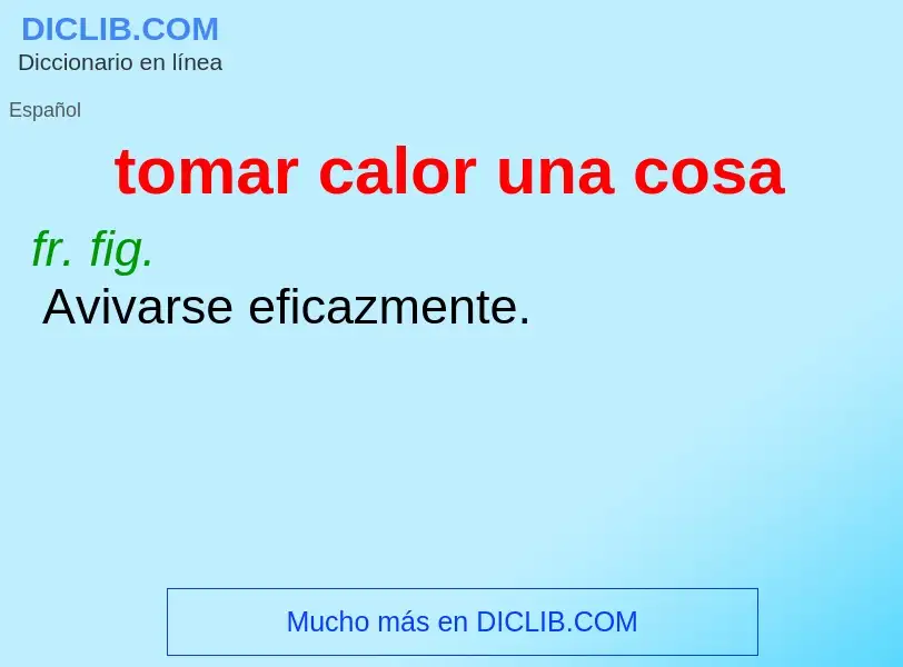 Wat is tomar calor una cosa - definition