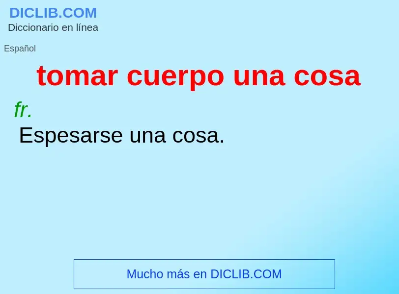 Τι είναι tomar cuerpo una cosa - ορισμός