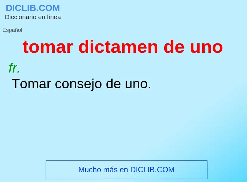 What is tomar dictamen de uno - meaning and definition