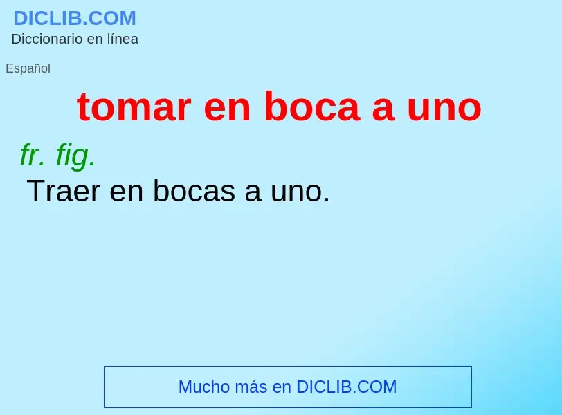 What is tomar en boca a uno - definition