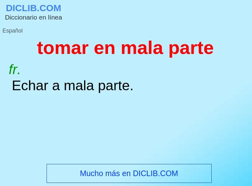 ¿Qué es tomar en mala parte? - significado y definición