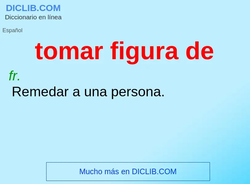 What is tomar figura de - definition