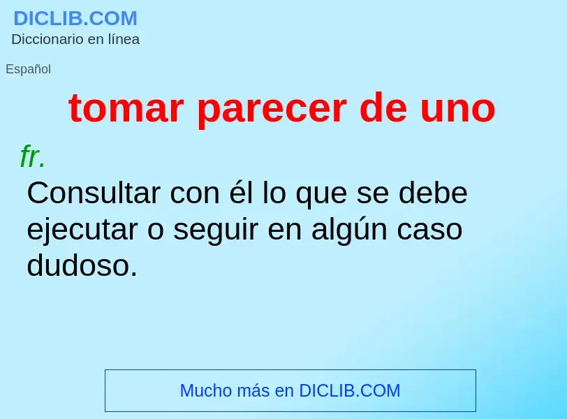 What is tomar parecer de uno - definition