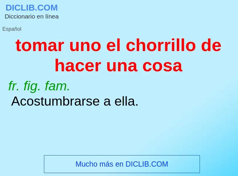 ¿Qué es tomar uno el chorrillo de hacer una cosa? - significado y definición