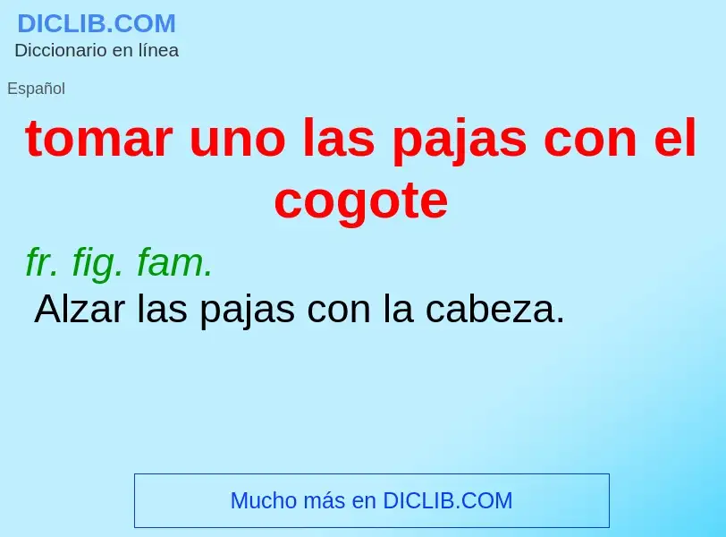 What is tomar uno las pajas con el cogote - definition