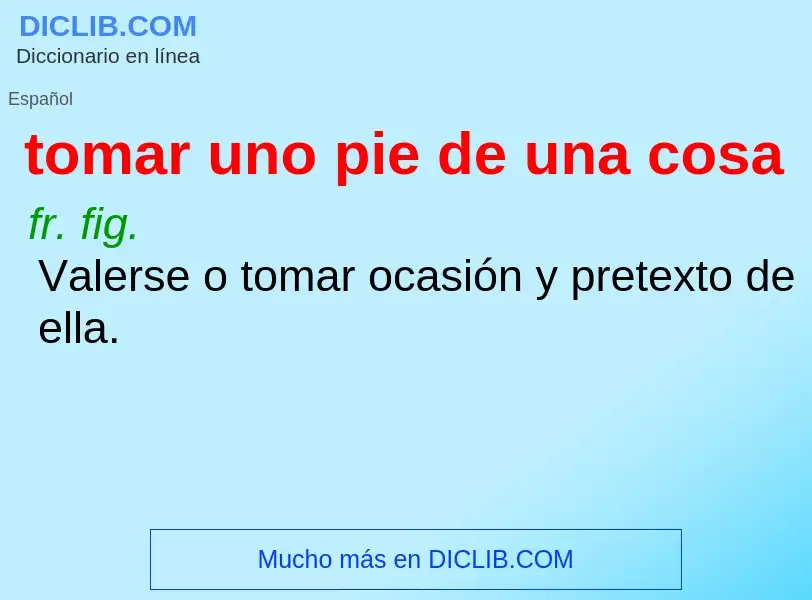 What is tomar uno pie de una cosa - definition