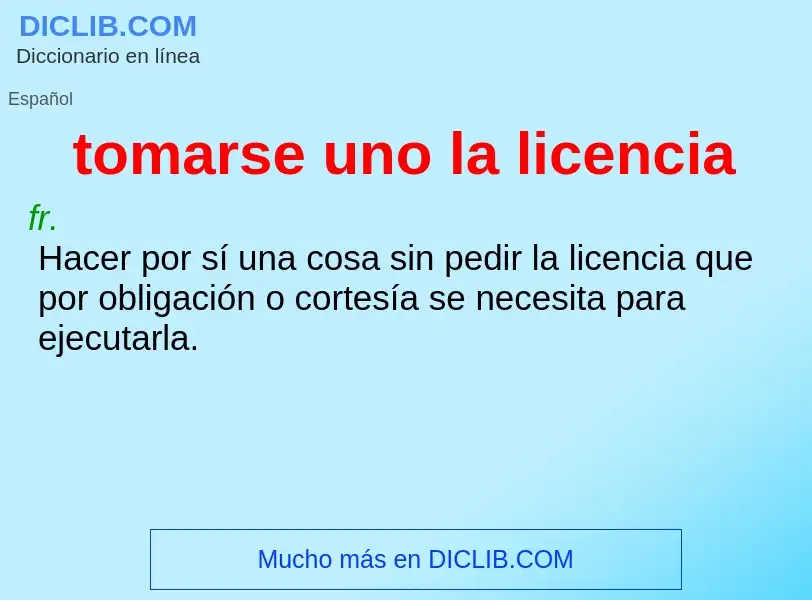 What is tomarse uno la licencia - meaning and definition