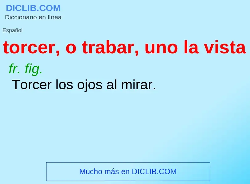 Wat is torcer, o trabar, uno la vista - definition