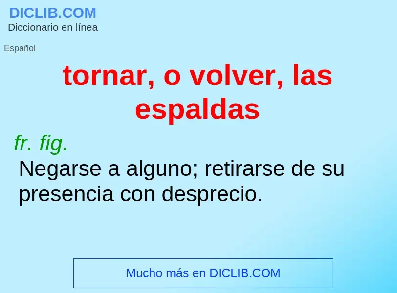 Wat is tornar, o volver, las espaldas - definition