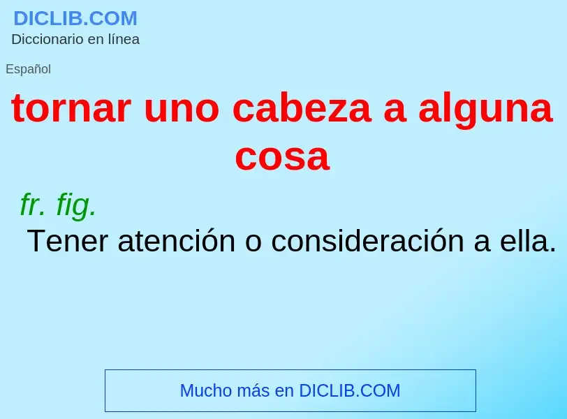 ¿Qué es tornar uno cabeza a alguna cosa? - significado y definición