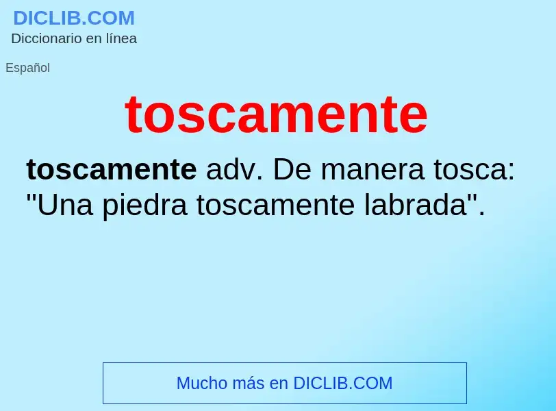 ¿Qué es toscamente? - significado y definición