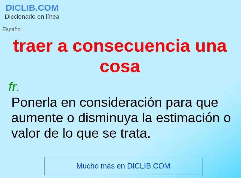 What is traer a consecuencia una cosa - definition