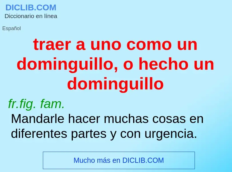 What is traer a uno como un dominguillo, o hecho un dominguillo - meaning and definition