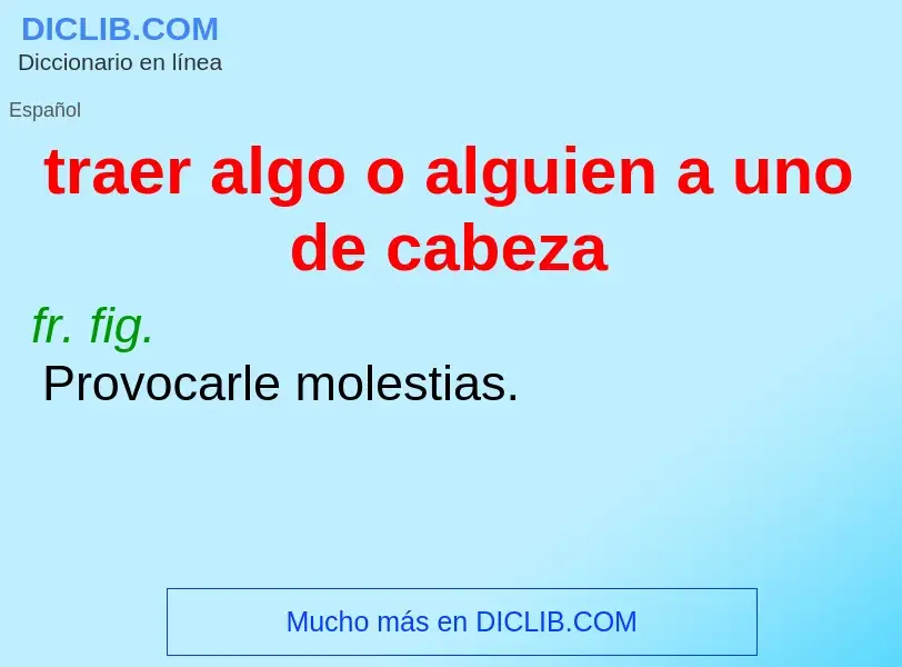 ¿Qué es traer algo o alguien a uno de cabeza? - significado y definición