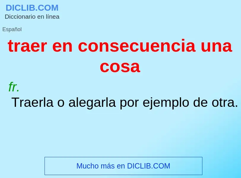 Wat is traer en consecuencia una cosa - definition