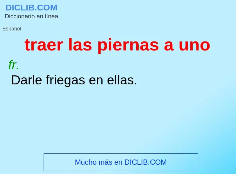 Wat is traer las piernas a uno - definition