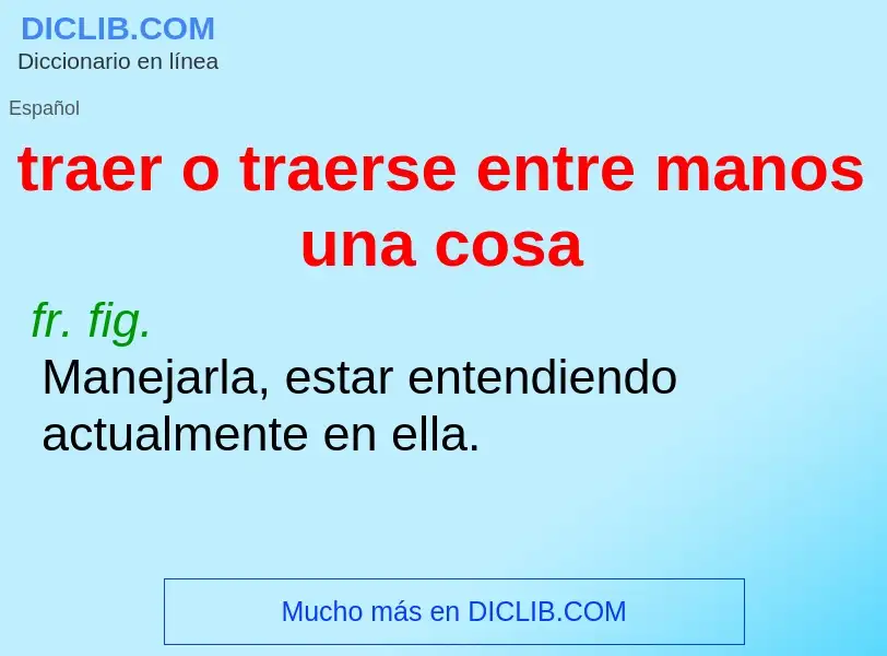 Wat is traer o traerse entre manos una cosa - definition