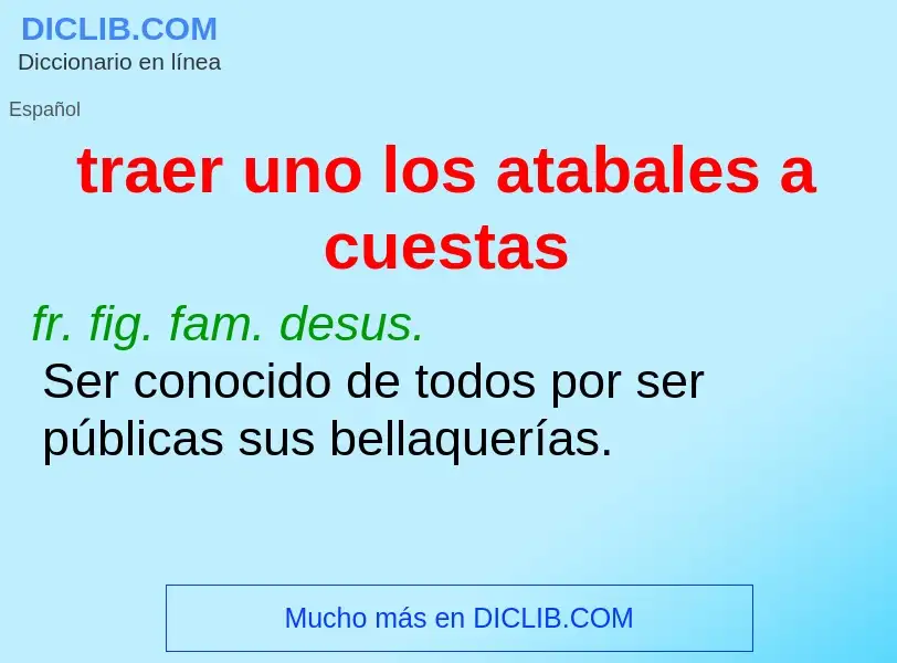 O que é traer uno los atabales a cuestas - definição, significado, conceito