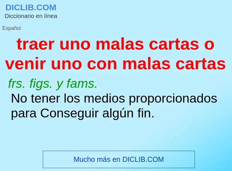 What is traer uno malas cartas o venir uno con malas cartas - definition