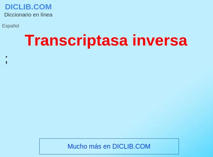 ¿Qué es Transcriptasa inversa? - significado y definición