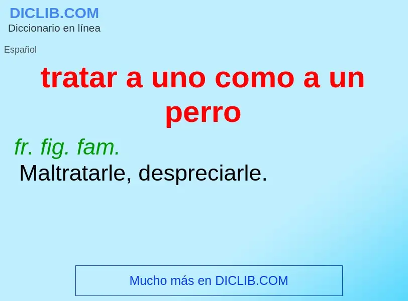 Что такое tratar a uno como a un perro - определение