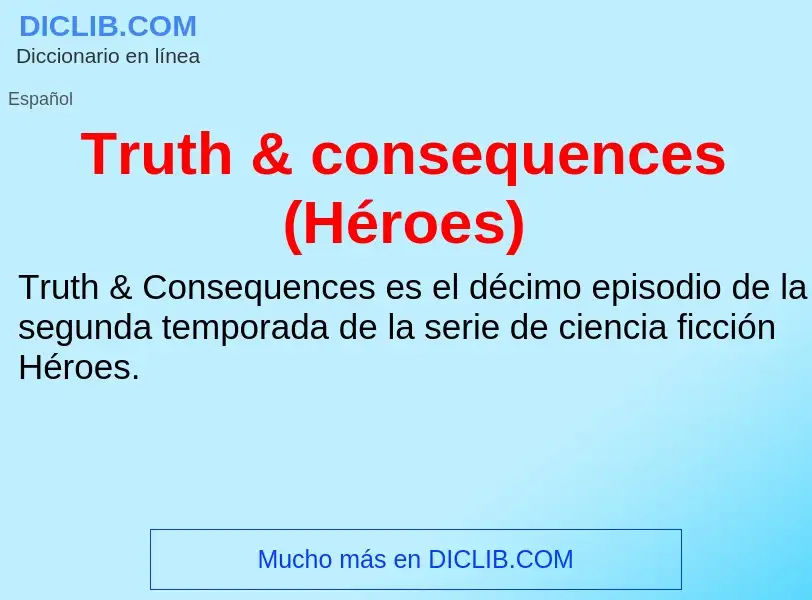 ¿Qué es Truth & consequences (Héroes)? - significado y definición