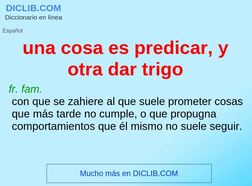 What is una cosa es predicar, y otra dar trigo - meaning and definition