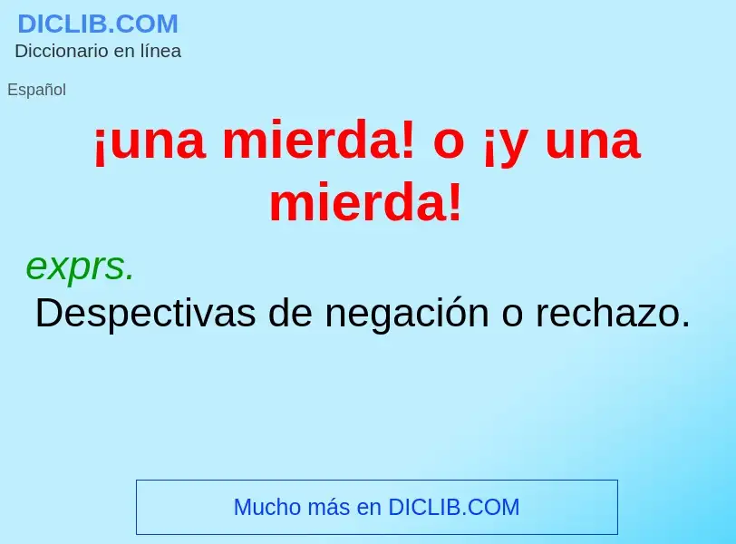 Qu'est-ce que ¡una mierda! o ¡y una mierda! - définition