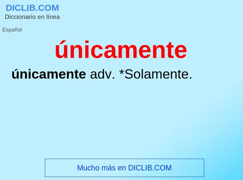 What is únicamente - meaning and definition