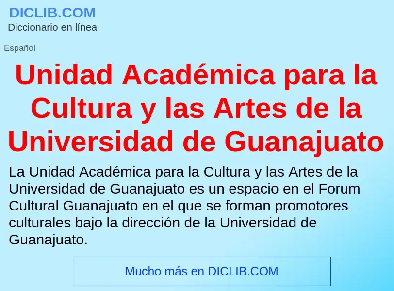 Was ist Unidad Académica para la Cultura y las Artes de la Universidad de Guanajuato - Definition