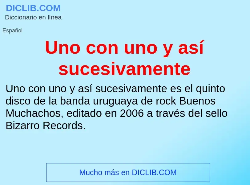 What is Uno con uno y así sucesivamente - meaning and definition